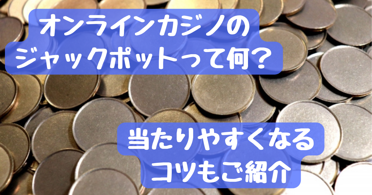 オンラインカジノのジャックポットとは？当たりやすくなるコツもご紹介