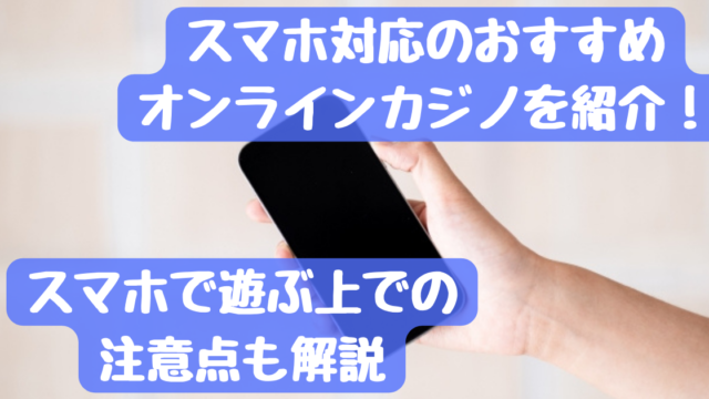 スマホに対応しているおすすめのオンラインカジノを注意点と合わせてご紹介！